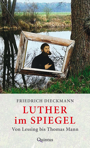 Friedrich Dieckmann: Luther im Spiegel. Von Lessing bis Thomas Mann, Bild: Berlin: Quintus, 2016..